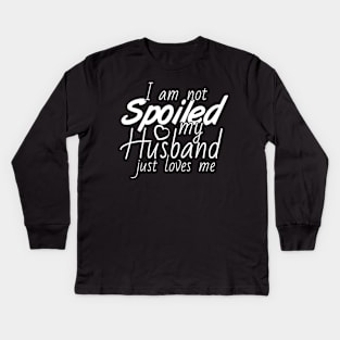 I'm Not Spoiled My Husband Just Loves Me Kids Long Sleeve T-Shirt